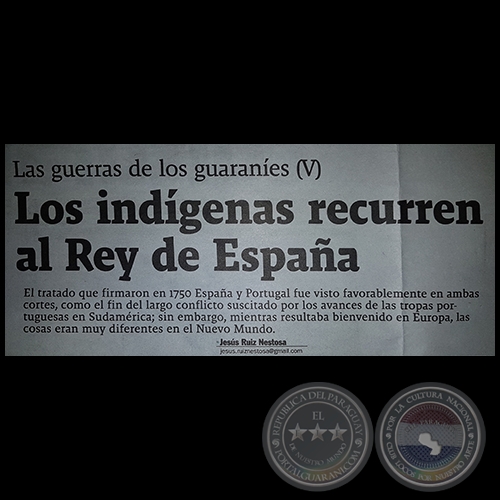 LA GUERRA DE LOS GUARANES (V) - Los indgenas recurren al Rey de Espaa - Por JESS RUIZ NESTOSA - Domingo, 7 de Mayo de 2017
